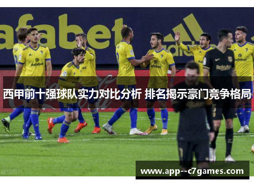 西甲前十强球队实力对比分析 排名揭示豪门竞争格局