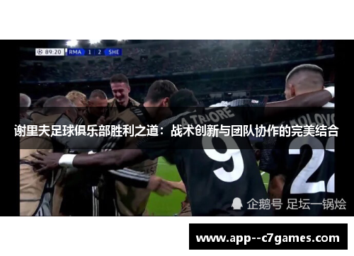 谢里夫足球俱乐部胜利之道：战术创新与团队协作的完美结合