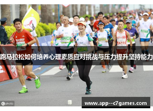 跑马拉松如何培养心理素质应对挑战与压力提升坚持能力 跑马拉松如何培养心理素质应对挑战与压力提升坚持能力