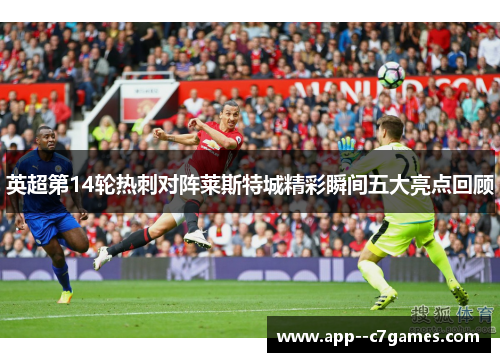 英超第14轮热刺对阵莱斯特城精彩瞬间五大亮点回顾 英超第14轮热刺对阵莱斯特城精彩瞬间五大亮点回顾