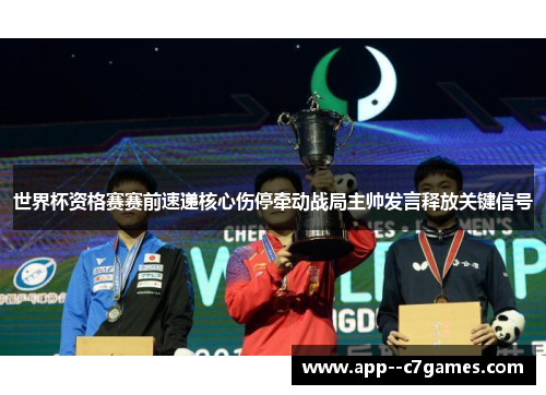 世界杯资格赛赛前速递核心伤停牵动战局主帅发言释放关键信号