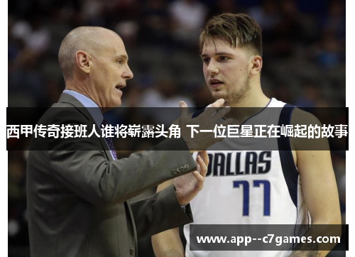 西甲传奇接班人谁将崭露头角 下一位巨星正在崛起的故事