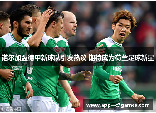 诺尔加盟德甲新球队引发热议 期待成为荷兰足球新星