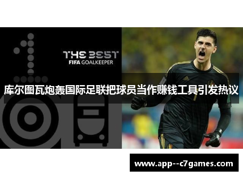 库尔图瓦炮轰国际足联把球员当作赚钱工具引发热议