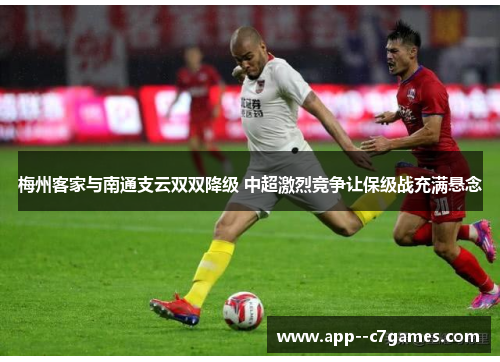 梅州客家与南通支云双双降级 中超激烈竞争让保级战充满悬念