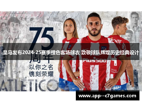皇马发布2024-25赛季橙色客场球衣 致敬球队辉煌历史经典设计