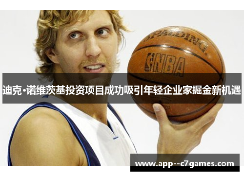 迪克·诺维茨基投资项目成功吸引年轻企业家掘金新机遇