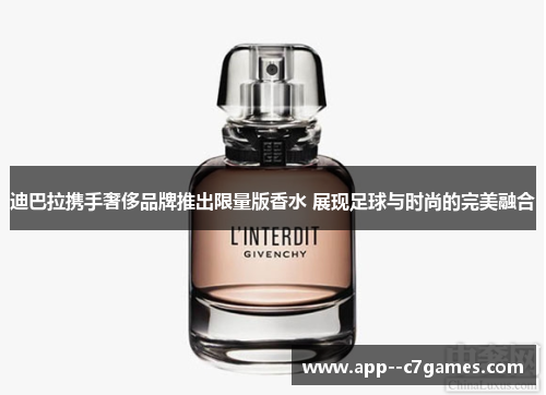 迪巴拉携手奢侈品牌推出限量版香水 展现足球与时尚的完美融合